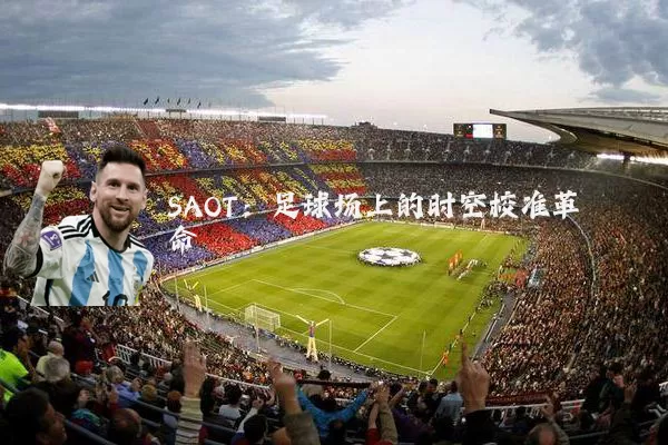 SAOT：足球场上的时空校准革命