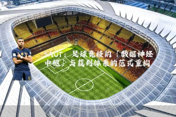 SAOT：足球竞技的「数据神经中枢」与裁判体系的范式重构
