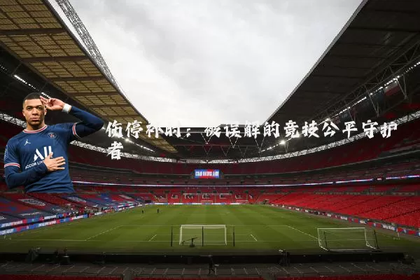 伤停补时:被误解的竞技公平守护者