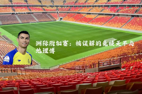 洲际附加赛:被误解的竞技天平与地理博弈