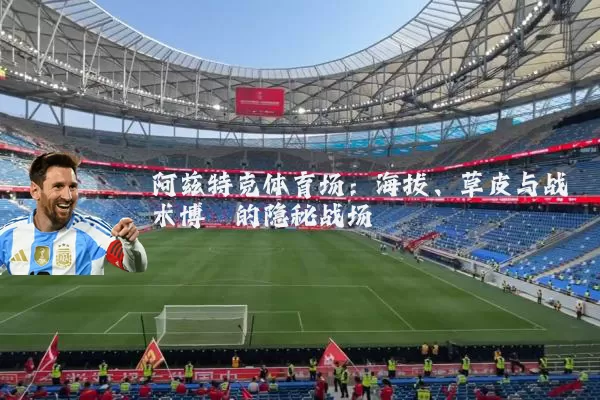 阿兹特克体育场：海拔、草皮与战术博弈的隐秘战场