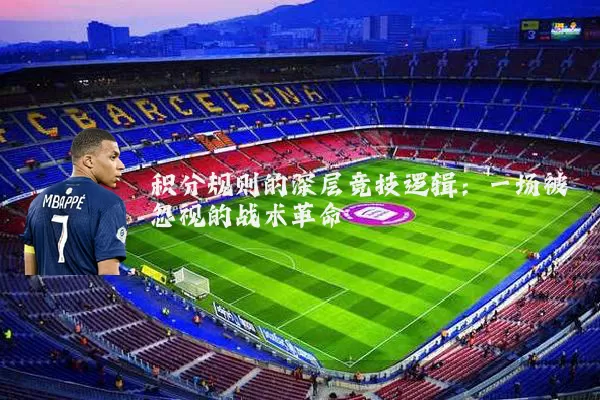 积分规则的深层竞技逻辑：一场被忽视的战术革命